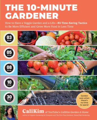 The 10-minute gardener : how to have a veggie garden and a life: 85 time-saving tactics to be more efficient and grow more food in less time  cover image cdn