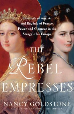 The rebel empresses : Elisabeth of Austria and Eugénie of France, power and glamour in the struggle for Europe  cover image cdn