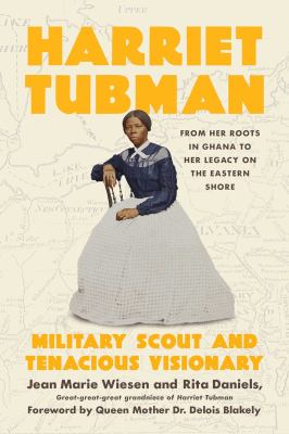 Harriet Tubman : military scout and tenacious visionary : from her roots in Ghana to her legacy on the Eastern Shore  cover image cdn
