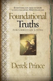 Foundational Truths for Christian Living : Everything You Need to Know to Live a Balanced, Spirit-Filled Life cover image cdn