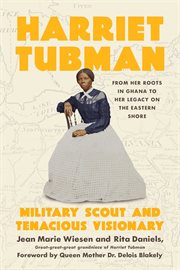 Harriet Tubman : Military Scout and Tenacious Visionary: From Her Roots in Ghana to Her Legacy on the Eastern Shore cover image cdn