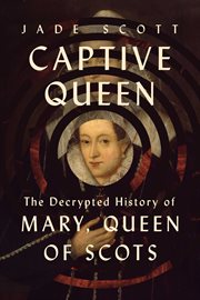 Captive Queen : The Decrypted History of Mary, Queen of Scots cover image cdn