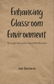 Enhancing Classroom Environment : Through Motivation and Mindfulness cover image cdn