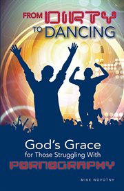 From Dirty to Dancing : God's Grace for Those Struggling With Pornography cover image cdn