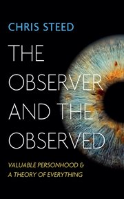The Observer and the Observed : Valuable Personhood and a Theory of Everything cover image cdn
