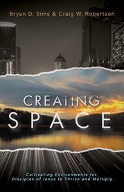 Creating Space : Cultivating Environments for Disciples of Jesus to Thrive and Multiply cover image cdn