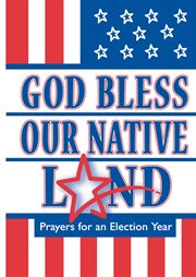 God Bless Our Native Land : Prayers for an Election Year cover image cdn