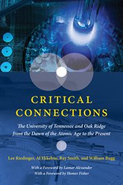 Critical Connections : The University of Tennessee and Oak Ridge From the Dawn of the Atomic Age to the Present cover image cdn