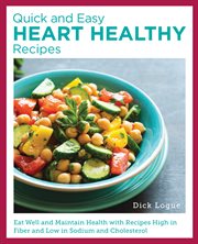 Quick and Easy Heart Healthy Recipes : Eat Well and Maintain Health with High Fiber, Less Sodium, and Less Cholesterol cover image cdn