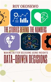 The Stories Behind the Numbers : Data-driven Decisions - Making Better Decisions Using Insights cover image cdn