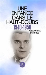 Une Enfance Dans Le Haut-doubs : (1940-1950) cover image cdn