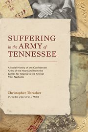 Suffering in the Army of Tennessee : A Social History of the Confederate Army of the Heartland From the Battles for Atlanta to the Retrea cover image cdn