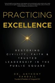 Practicing Excellence : Restoring Civility, Faith & Trusted Leadership in the Public Square cover image cdn
