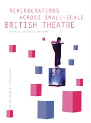 Reverberations Across Small-Scale British Theatre : Politics, Aesthetics and Forms cover image cdn