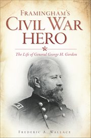Framingham's Civil War Hero : The Life of General George H. Gordon cover image cdn