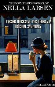 The Complete Works of Nella Larsen. Illustrated : Passing, Quicksand, the Wrong Man, Freedom, Sanctuary cover image cdn