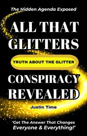 All That Glitters; the Truth About the Glitter Conspiracy Revealed cover image cdn