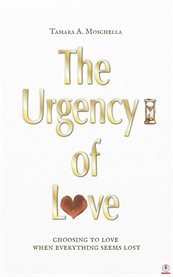 The Urgency of Love : Choosing to Love When Everything Seems Lost cover image cdn