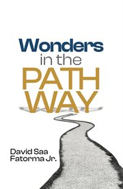 Wonders in the Pathway : Amazing Revelation of Extraordinary Wonders of God in the Pathway cover image cdn