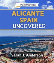 Alicante Spain Uncovered : A Unique Guide to Explore Top Attractions, Local Secrets, and Travel Tips for an Unforgettable Medit cover image cdn