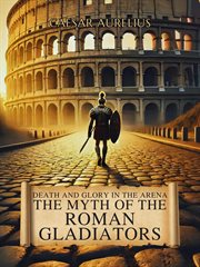 Death and Glory in the Arena: The Myth of the Roman Gladiators cover image cdn