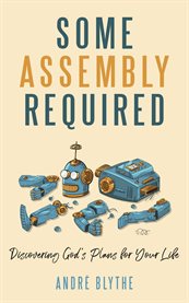 Some Assembly Required : Discovering God's Plans for Your Life cover image cdn