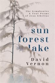 Sun Forest Lake : The Symphonies & Tone Poems of Jean Sibelius cover image cdn