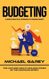Budgeting : A Simple Practical Approach to Making Money (the Limitless Wealth Building Power of the Compound Eff cover image cdn