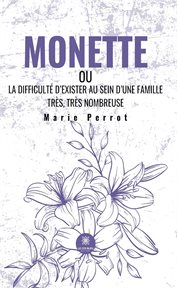 Monette : Ou La Difficulté D'exister Au Sein D'une Famille Très, Très Nombreuse cover image cdn