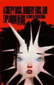 A Creepy Boss, Rubbery Eggs, and Exploding Heads : A Story of Possession cover image cdn