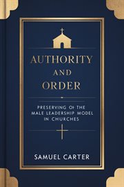 Authority and Order : Preserving the Male Leadership Model in Churches cover image cdn