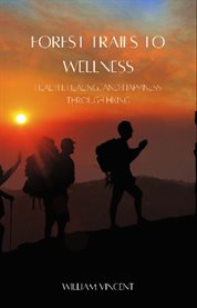 Forest Trails to Wellness : Health, Healing, and Happiness Through Hiking cover image cdn