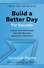 Build a Better Day for Success : Positive Affirmations and Daily Inspiration to Unleash Your Full Potential cover image cdn
