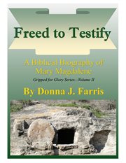Freed to Testify - a Biblical Biography of Mary Magdalene cover image cdn