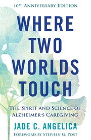 Where Two Worlds Touch : The Spirit and Science of Alzheimer's Caregiving cover image cdn