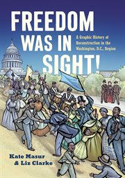 Freedom Was in Sight : A Graphic History of Reconstruction in the Washington, D.C., Region cover image cdn