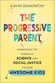The Progressive Parent : Harnessing the Power of Science and Social Justice to Raise Awesome Kids cover image cdn