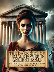 The Dark Side of Female Power in Ancient Rome: Betrayals, Alliances, and Conspiracies cover image cdn