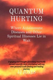 Quantum Hurting : Where Autoimmune Diseases and Other Spiritual Illnesses Lie in Wait cover image cdn