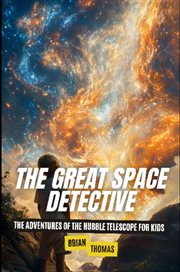 The Great Space Detective : The Adventures of the Hubble Telescope for Kids cover image cdn