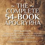 The Complete 54-Book Apocrypha : The Deuterocanon, 1-3 Enoch, Giants, Jasher, Jubilees, Pseudepigrapha, & the Apostolic Fathers cover image cdn