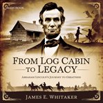 From Log Cabin to Legacy: Abraham Lincoln's Journey to Greatness cover image cdn