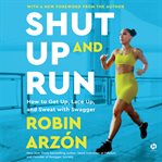 Shut up and Run : How to Get Up, Lace Up, and Sweat With Swagger cover image cdn