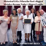Historical LOLs: When the Past's Biggest Mistakes Become Today's Biggest Laughs cover image cdn