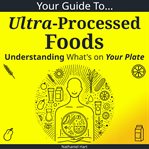 Your Guide to Ultra-Processed Foods cover image cdn