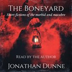 The Boneyard: Short Fictions of the Morbid and Macabre cover image cdn