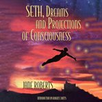 Seth, Dreams and Projections of Consciousness cover image cdn