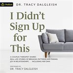 I Didn't Sign up for This : A Couples Therapist Shares Real-Life Stories of Breaking Patterns and Finding Joy in Relationships cover image cdn