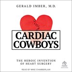 Cardiac Cowboys : The Heroic Invention of Heart Surgery cover image cdn