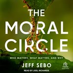 The Moral Circle : Who Matters, What Matters, and Why cover image cdn